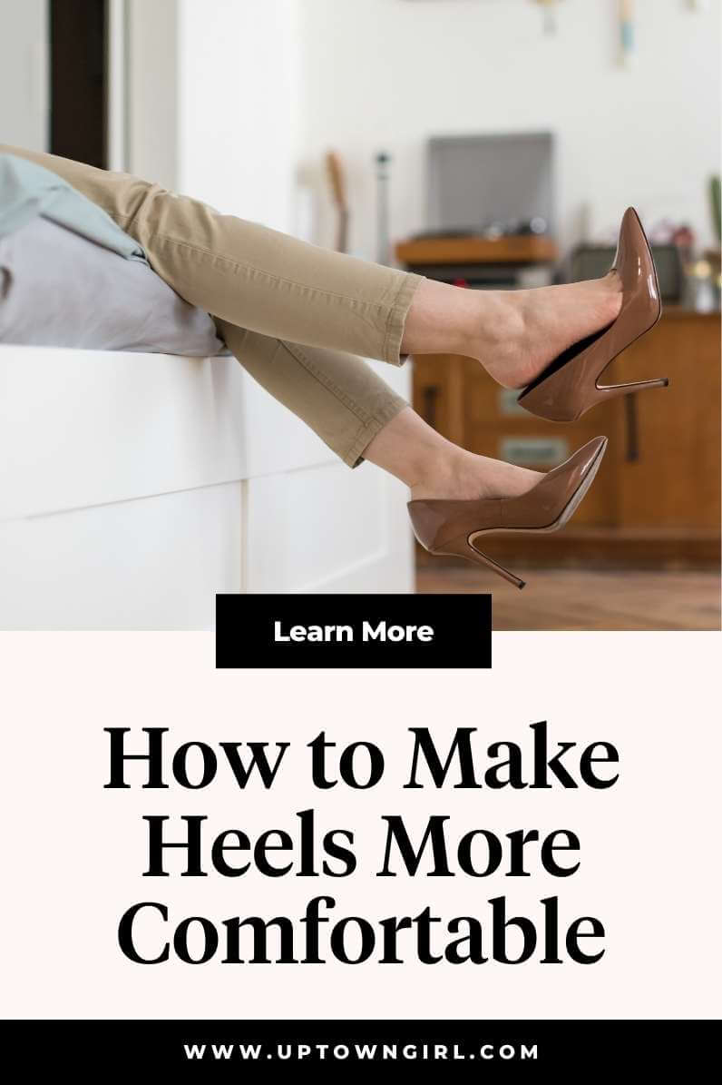 How to Make Heels More Comfortable - Uptown Girl